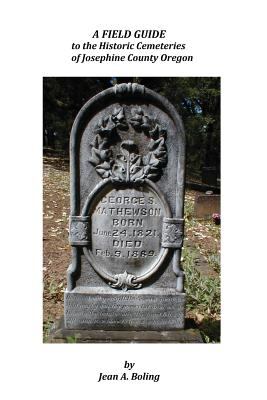 A field guide to the historic cemeteries of Josephine county Oregon