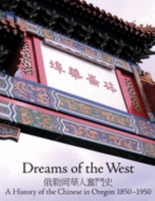 Dreams of the West : a history of the Chinese in Oregon, 1850-1950