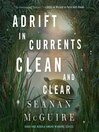 Eaudiobook, Audio Books, Nonmusical Sound Recording, Sound Recording, Electronic Resources Author: McGuire, Seanan Title: Adrift in Currents Clean and Clear [electronic resource] / Seanan McGuire
