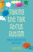Title: Talking the talk about autism : how to share and tell your story / Haley Moss.