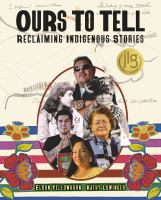 Title: Ours to tell : reclaiming Indigenous stories / written by Eldon Yellowhorn and Kathy Lowinger.
