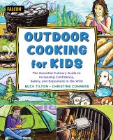 Title: Outdoor cooking for kids : the essential culinary guide to increasing confidence, safety, and enjoyment in the wild / Buck Tilton and Christine Conners.