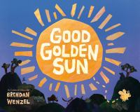 Title: Good golden sun / Brendan Wenzel.