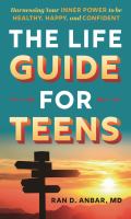 Title: The life guide for teens : harnessing your inner power to be healthy, happy, and confident / Ran D. Anbar.