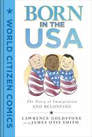 Title: Born in the USA : the story of immigration and belonging / Lawrence Goldstone ; art by James Otis Smith.
