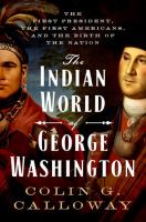 Title: The Indian world of George Washington : the first President, the first Americans, and the birth of the nation / Colin G. Calloway.