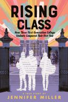 Title: Rising class : how three first-generation college students conquered their first year / Jennifer Miller.