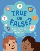 Title: True or false? : the science of perception, misinformation, and disinformation / Jacqueline B. Toner, PhD.