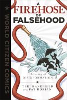 Title: A Firehose of Falsehood: The Story of Disinformation Author Kanefield, Teri; Illustrator Dorian, Pat.