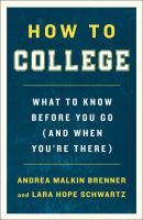 Title: How to college : what to know before you go (and when you're there) / Andrea Malkin Brenner and Lara Hope Schwartz.