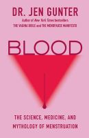 Title: Blood : the science, medicine, and mythology of menstruation / Dr. Jen Gunter.