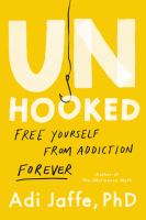 Title: Unhooked : free yourself from addiction forever / Adi Jaffe, PhD.