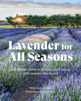 Title: Lavender for all seasons : a gardener's guide to growing and creating with lavender year-round / Paola Legarre ; photography by Kenneth Redding