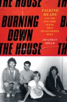 Title: Burning down the house : Talking Heads and the New York scene that transformed rock / Jonathan Gould.